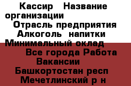 Кассир › Название организации ­ Fusion Service › Отрасль предприятия ­ Алкоголь, напитки › Минимальный оклад ­ 18 000 - Все города Работа » Вакансии   . Башкортостан респ.,Мечетлинский р-н